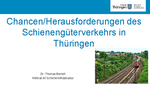 Dr. Thomas Bienert - Chancen/Herausforderungen des Schienengüterverkehrs in Thüringen Dr. Thomas Bienert - Chancen/Herausforderungen des Schienengüterverkehrs in Thüringen